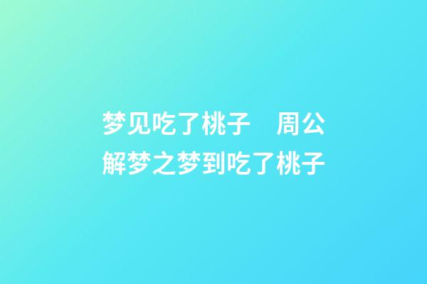 梦见吃了桃子　周公解梦之梦到吃了桃子